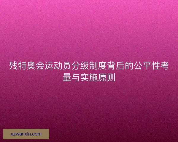 残特奥会运动员分级制度背后的公平性考量与实施原则
